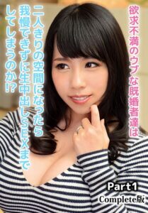 欲求不満のウブな既婚者達は二人きりの空間になったら我慢できずに生中出しSEXまでしてしまうのか！？ Part1 Complete版