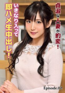 貞淑な人妻が豹変！いきなり入って即ハメ生中出し！ Episode.02