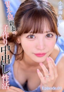 甘えん坊新妻の子作り中出し性活 小那海あや Episode.01