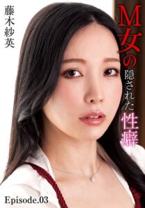M女の隠された性癖 藤木紗英 Episode.03