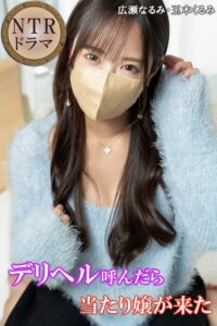 デリヘル呼んだら当たり嬢が来た NTRドラマ広瀬なるみ 玉木くるみ