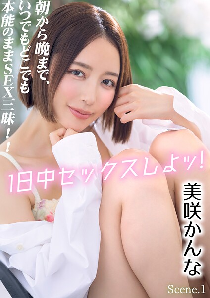 1日中セックスしよッ！ 朝から晩まで、いつでもどこでも本能のままSEX三昧！！ 美咲かんな Scene.1