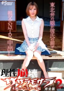 理性崩壊ササラモサラ 2 木綿のハンカチーフ編 東北弁の娘が彼氏の前で祖父にNTR中出し 大川月乃 完全版大川月乃