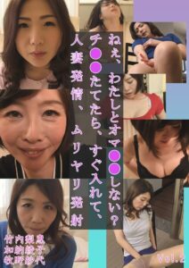 ねぇ、わたしとオマ○○しない？ チ○○たてたら、すぐ入れて、人妻発情、ムリヤリ発射 竹内梨恵 加納綾子 牧野紗代 Vol.2