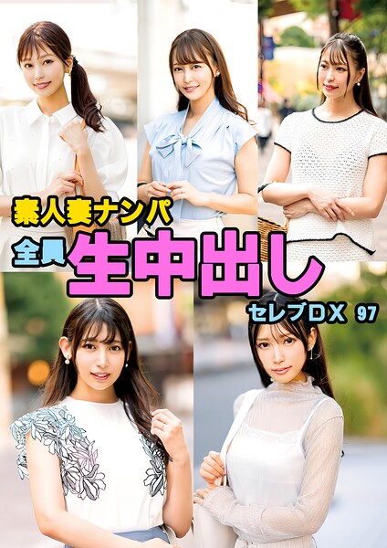 素人妻ナンパ全員生中出しセレブDX 97----