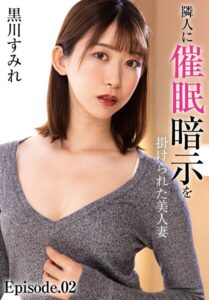 隣人に催●暗示を掛けられた美人妻 黒川すみれ Episode.02黒川すみれ