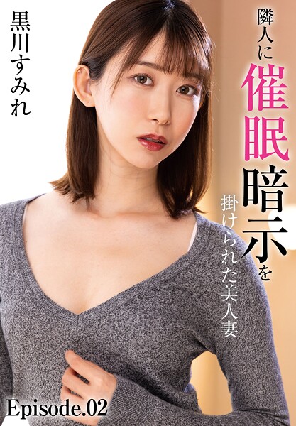 隣人に催●暗示を掛けられた美人妻 黒川すみれ Episode.02黒川すみれ