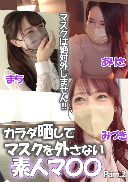 マスクは絶対外しません!!カラダ晒してマスクを外さない素人マ〇〇 まち/ありさ/みづき Part.2